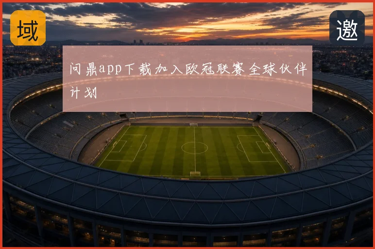 问鼎app下载加入欧冠联赛全球伙伴计划