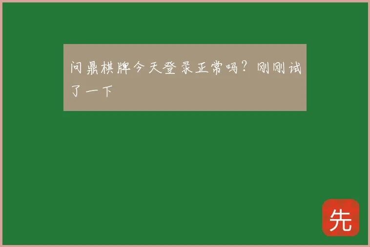 问鼎棋牌今天登录正常吗？刚刚试了一下