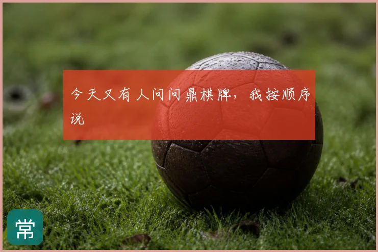 今天又有人问问鼎棋牌，我按顺序说